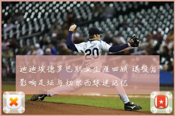 迪迪埃德罗巴职业生涯回顾 退役后影响足坛与切尔西球迷记忆
