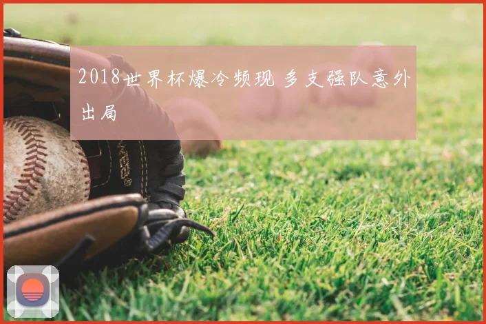 2018世界杯爆冷频现 多支强队意外出局