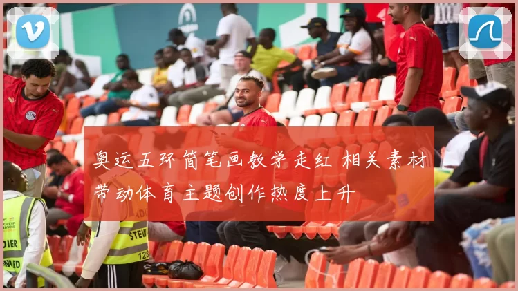 奥运五环简笔画教学走红 相关素材带动体育主题创作热度上升