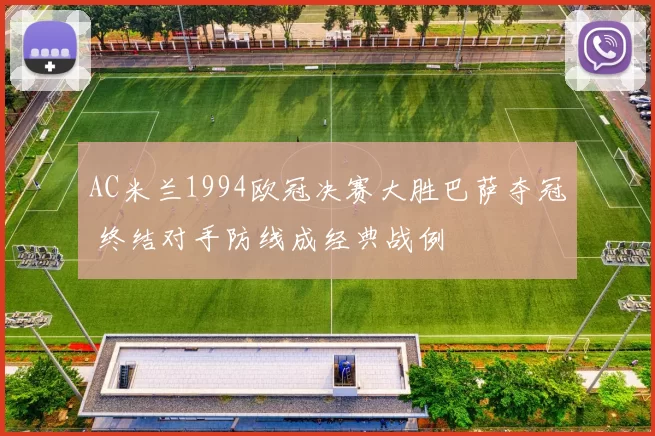 AC米兰1994欧冠决赛大胜巴萨夺冠 终结对手防线成经典战例