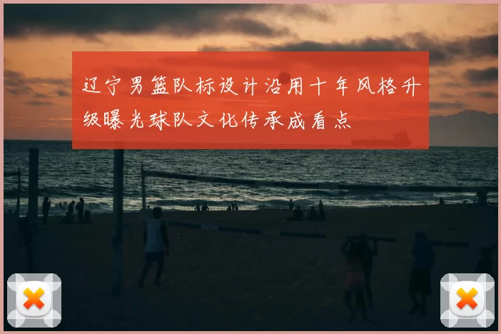 辽宁男篮队标设计沿用十年风格升级曝光球队文化传承成看点