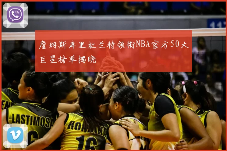 詹姆斯库里杜兰特领衔NBA官方50大巨星榜单揭晓