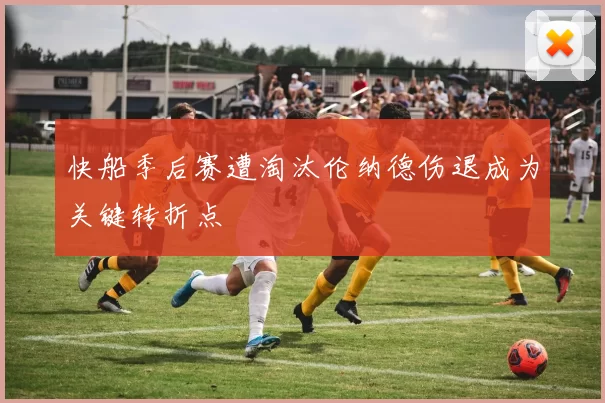 快船季后赛遭淘汰伦纳德伤退成为关键转折点